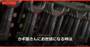 投稿についてもっと詳しく カギ屋さんにお世話になる時は